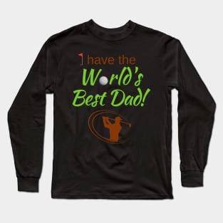 I have the World's Best (Golf) Dad! Long Sleeve T-Shirt